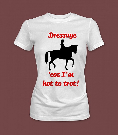 Dressage cos I'm hot to trot !